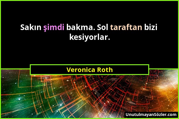 Veronica Roth - Sakın şimdi bakma. Sol taraftan bizi kesiyorlar....