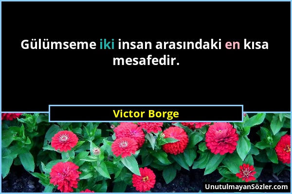 Victor Borge - Gülümseme iki insan arasındaki en kısa mesafedir....