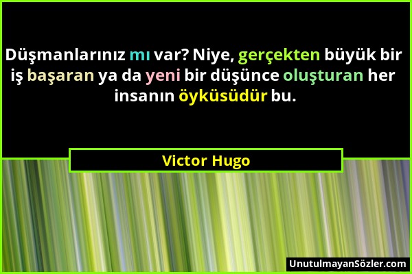 Victor Hugo - Düşmanlarınız mı var? Niye, gerçekten büyük bir iş başaran ya da yeni bir düşünce oluşturan her insanın öyküsüdür bu....
