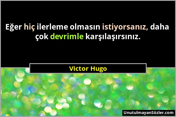 Victor Hugo - Eğer hiç ilerleme olmasın istiyorsanız, daha çok devrimle karşılaşırsınız....