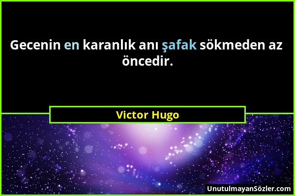 Victor Hugo - Gecenin en karanlık anı şafak sökmeden az öncedir....