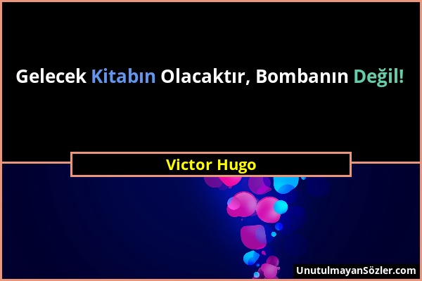 Victor Hugo - Gelecek Kitabın Olacaktır, Bombanın Değil!...