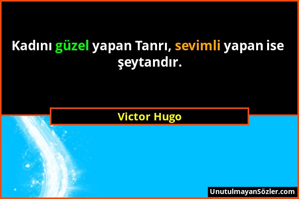 Victor Hugo - Kadını güzel yapan Tanrı, sevimli yapan ise şeytandır....