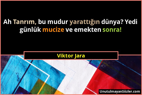 Viktor Jara - Ah Tanrım, bu mudur yarattığın dünya? Yedi günlük mucize ve emekten sonra!...