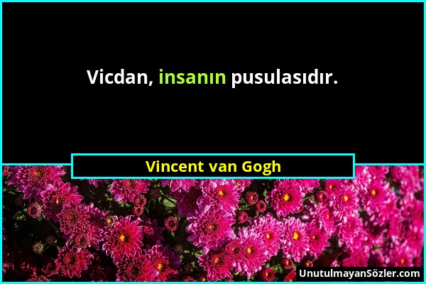 Vincent van Gogh - Vicdan, insanın pusulasıdır....