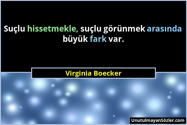 Virginia Boecker - Suçlu hissetmekle, suçlu görünmek arasında büyük fark var....