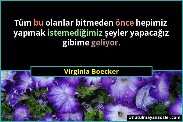 Virginia Boecker - Tüm bu olanlar bitmeden önce hepimiz yapmak istemediğimiz şeyler yapacağız gibime geliyor....