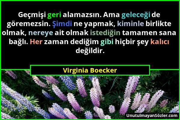 Virginia Boecker - Geçmişi geri alamazsın. Ama geleceği de göremezsin. Şimdi ne yapmak, kiminle birlikte olmak, nereye ait olmak istediğin tamamen san...