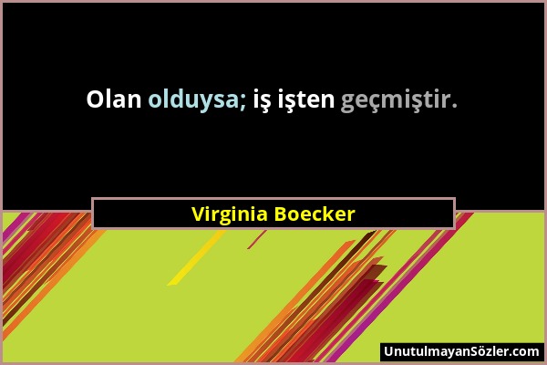 Virginia Boecker - Olan olduysa; iş işten geçmiştir....