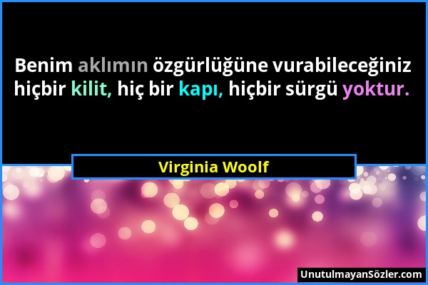 Virginia Woolf - Benim aklımın özgürlüğüne vurabileceğiniz hiçbir kilit, hiç bir kapı, hiçbir sürgü yoktur....