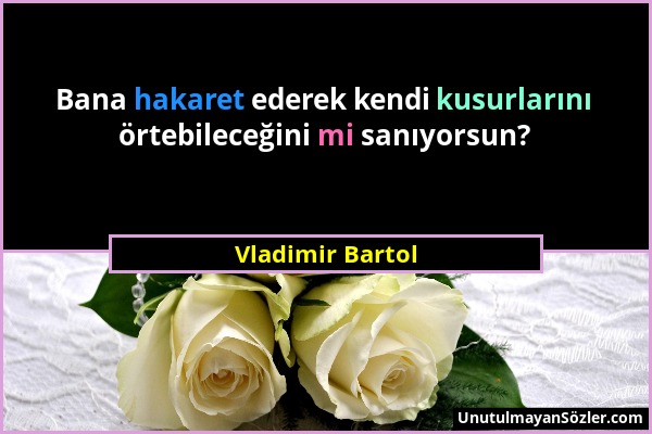 Vladimir Bartol - Bana hakaret ederek kendi kusurlarını örtebileceğini mi sanıyorsun?...