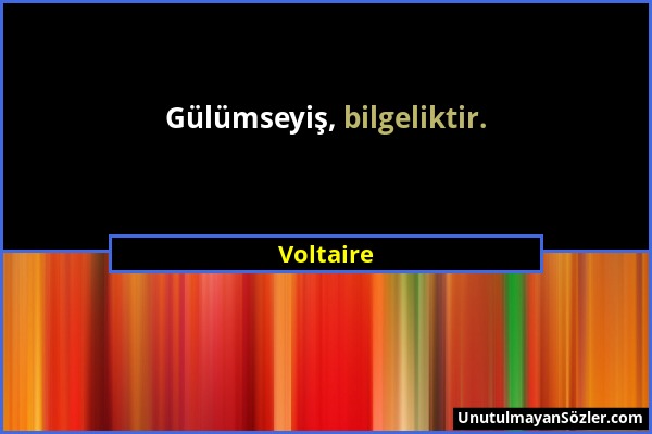 Voltaire - Gülümseyiş, bilgeliktir....