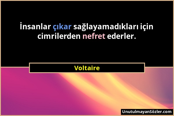 Voltaire - İnsanlar çıkar sağlayamadıkları için cimrilerden nefret ederler....