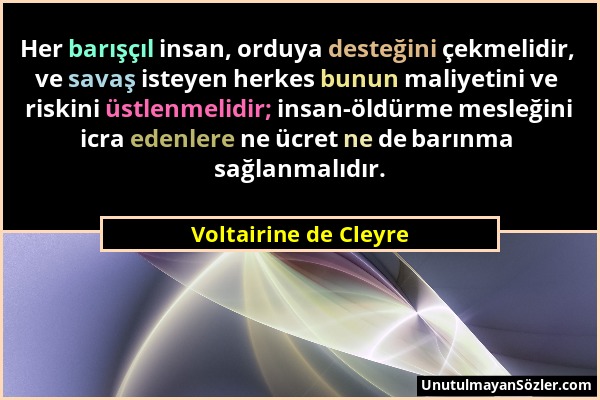 Voltairine de Cleyre - Her barışçıl insan, orduya desteğini çekmelidir, ve savaş isteyen herkes bunun maliyetini ve riskini üstlenmelidir; insan-öldür...