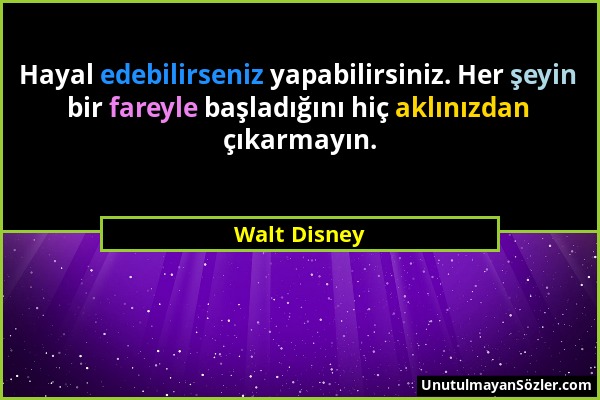 Walt Disney - Hayal edebilirseniz yapabilirsiniz. Her şeyin bir fareyle başladığını hiç aklınızdan çıkarmayın....