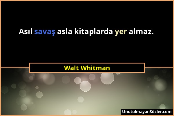 Walt Whitman - Asıl savaş asla kitaplarda yer almaz....