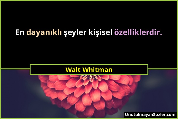 Walt Whitman - En dayanıklı şeyler kişisel özelliklerdir....