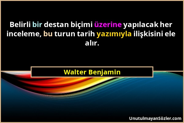 Walter Benjamin - Belirli bir destan biçimi üzerine yapılacak her inceleme, bu turun tarih yazımıyla ilişkisini ele alır....