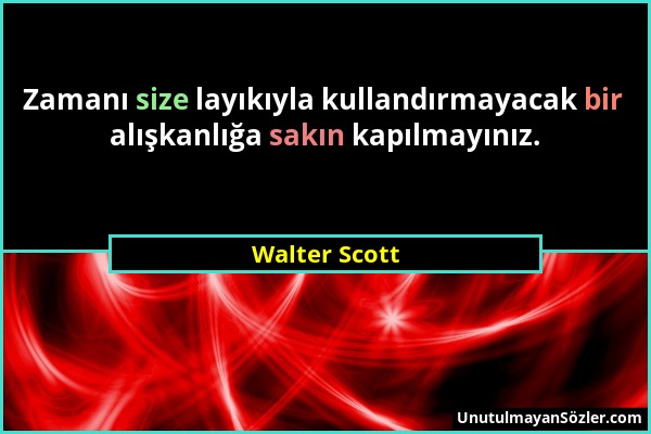 Walter Scott - Zamanı size layıkıyla kullandırmayacak bir alışkanlığa sakın kapılmayınız....