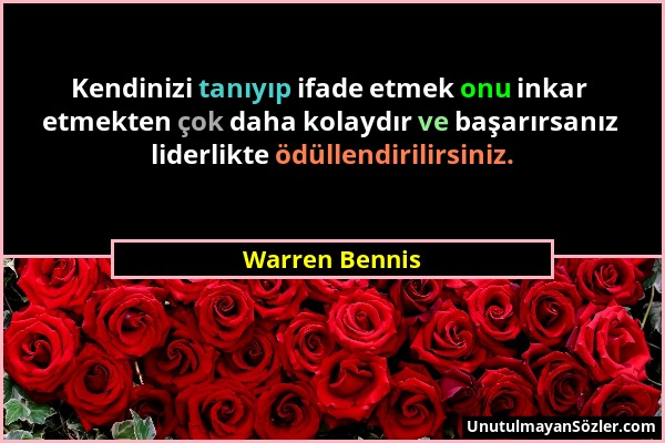 Warren Bennis - Kendinizi tanıyıp ifade etmek onu inkar etmekten çok daha kolaydır ve başarırsanız liderlikte ödüllendirilirsiniz....