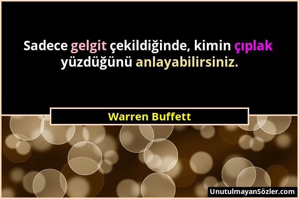 Warren Buffett - Sadece gelgit çekildiğinde, kimin çıplak yüzdüğünü anlayabilirsiniz....