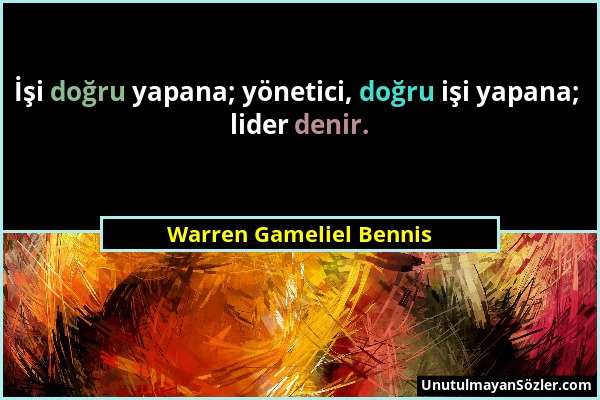 Warren Gameliel Bennis - İşi doğru yapana; yönetici, doğru işi yapana; lider denir....