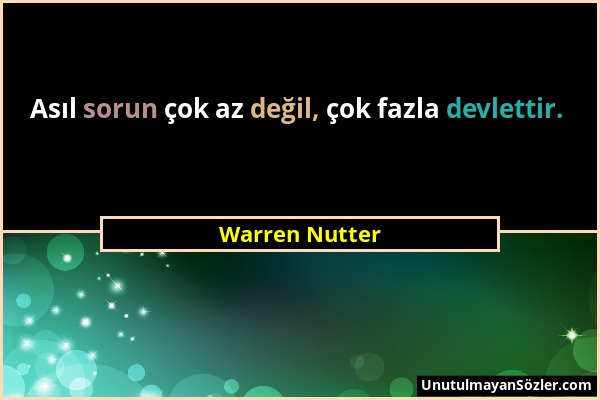 Warren Nutter - Asıl sorun çok az değil, çok fazla devlettir....