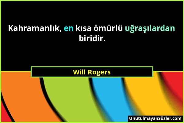 Will Rogers - Kahramanlık, en kısa ömürlü uğraşılardan biridir....