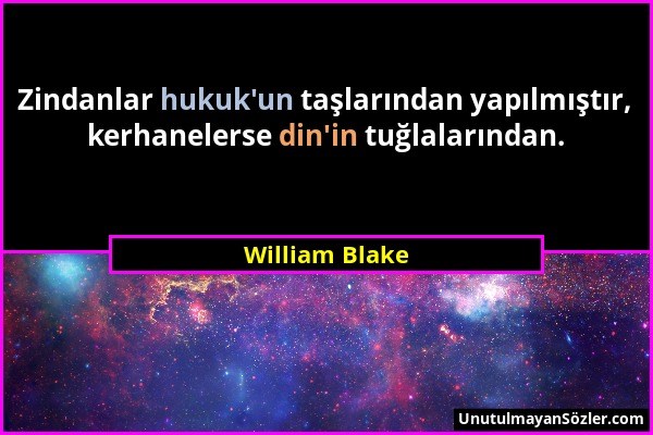 William Blake - Zindanlar hukuk'un taşlarından yapılmıştır, kerhanelerse din'in tuğlalarından....