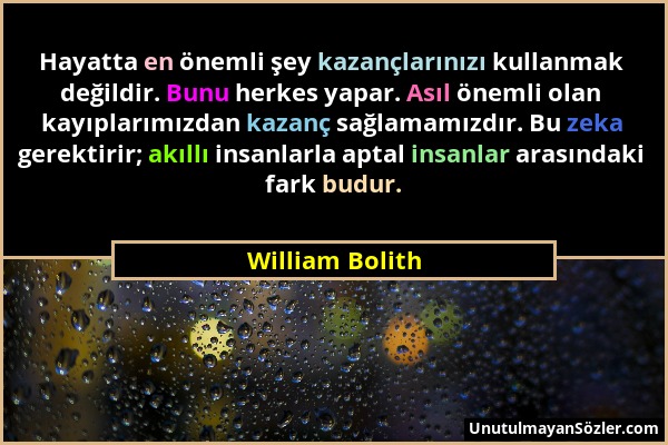 William Bolith - Hayatta en önemli şey kazançlarınızı kullanmak değildir. Bunu herkes yapar. Asıl önemli olan kayıplarımızdan kazanç sağlamamızdır. Bu...