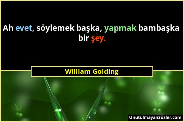 William Golding - Ah evet, söylemek başka, yapmak bambaşka bir şey....