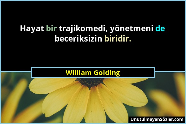 William Golding - Hayat bir trajikomedi, yönetmeni de beceriksizin biridir....