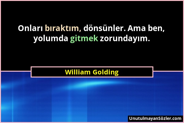 William Golding - Onları bıraktım, dönsünler. Ama ben, yolumda gitmek zorundayım....