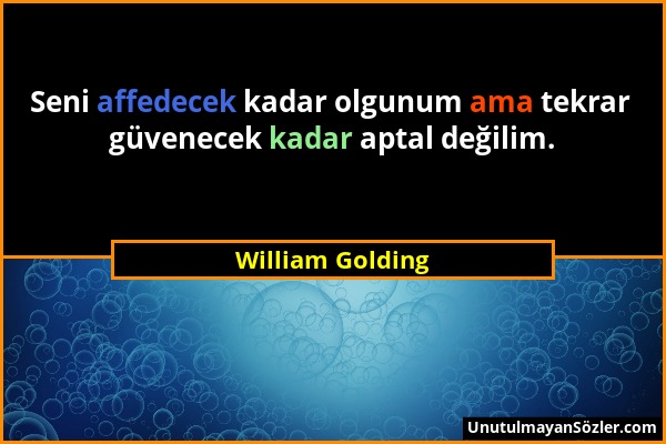 William Golding - Seni affedecek kadar olgunum ama tekrar güvenecek kadar aptal değilim....