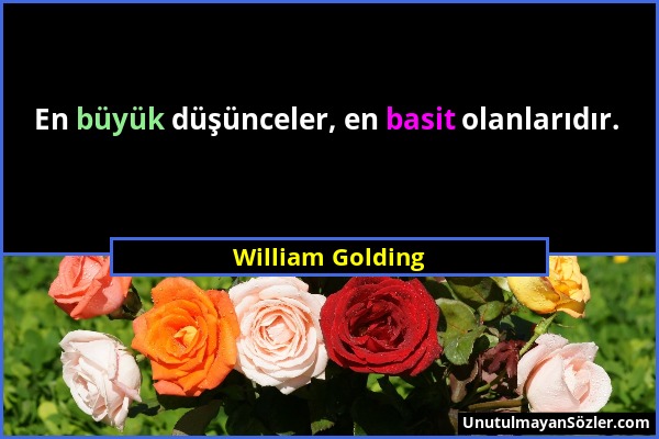 William Golding - En büyük düşünceler, en basit olanlarıdır....