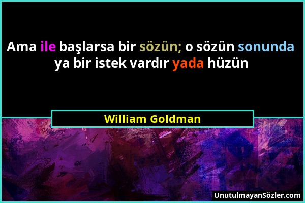 William Goldman - Ama ile başlarsa bir sözün; o sözün sonunda ya bir istek vardır yada hüzün...
