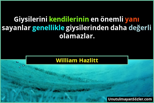 William Hazlitt - Giysilerini kendilerinin en önemli yanı sayanlar genellikle giysilerinden daha değerli olamazlar....