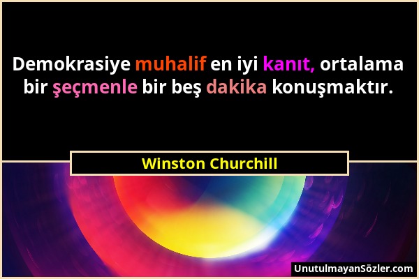 Winston Churchill - Demokrasiye muhalif en iyi kanıt, ortalama bir şeçmenle bir beş dakika konuşmaktır....