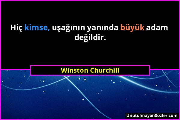 Winston Churchill - Hiç kimse, uşağının yanında büyük adam değildir....