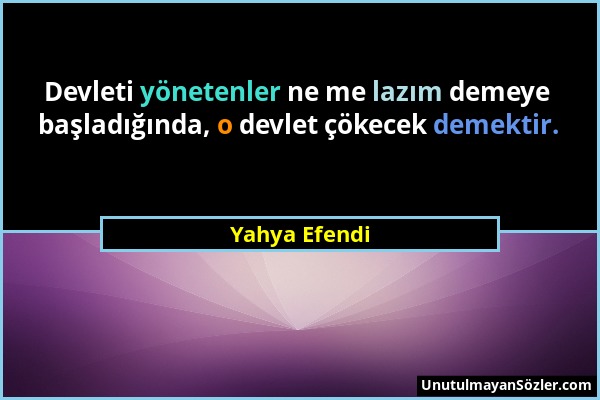 Yahya Efendi - Devleti yönetenler ne me lazım demeye başladığında, o devlet çökecek demektir....