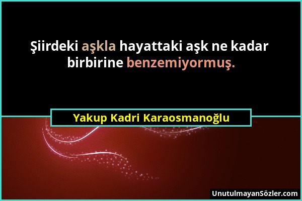 Yakup Kadri Karaosmanoğlu - Şiirdeki aşkla hayattaki aşk ne kadar birbirine benzemiyormuş....