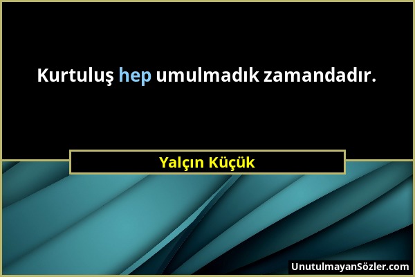 Yalçın Küçük - Kurtuluş hep umulmadık zamandadır....