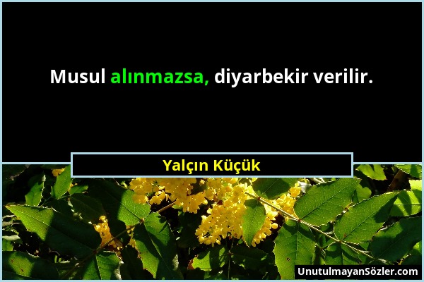 Yalçın Küçük - Musul alınmazsa, diyarbekir verilir....