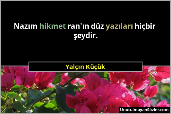 Yalçın Küçük - Nazım hikmet ran'ın düz yazıları hiçbir şeydir....