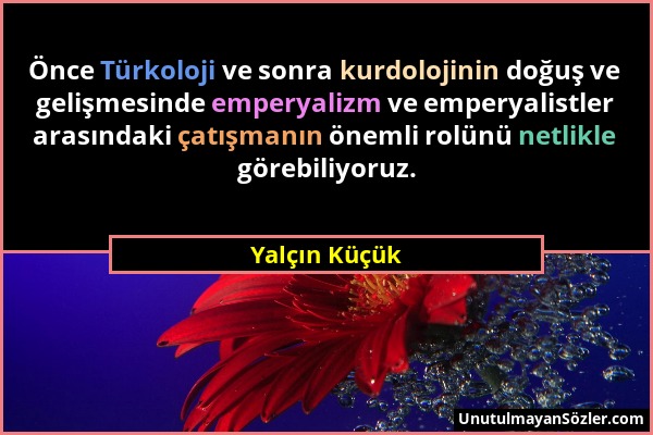 Yalçın Küçük - Önce Türkoloji ve sonra kurdolojinin doğuş ve gelişmesinde emperyalizm ve emperyalistler arasındaki çatışmanın önemli rolünü netlikle g...