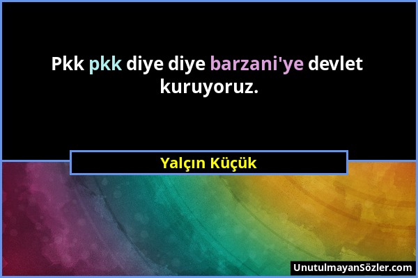 Yalçın Küçük - Pkk pkk diye diye barzani'ye devlet kuruyoruz....