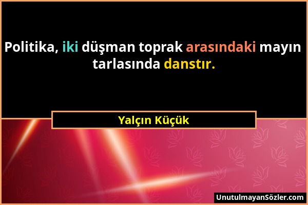 Yalçın Küçük - Politika, iki düşman toprak arasındaki mayın tarlasında danstır....