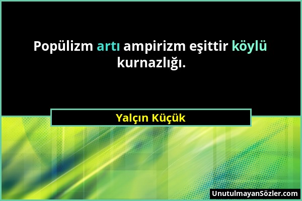Yalçın Küçük - Popülizm artı ampirizm eşittir köylü kurnazlığı....