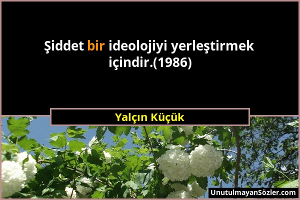 Yalçın Küçük - Şiddet bir ideolojiyi yerleştirmek içindir.(1986)...
