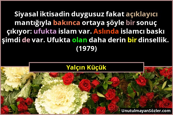 Yalçın Küçük - Siyasal iktisadin duygusuz fakat açıklayıcı mantığıyla bakınca ortaya şöyle bir sonuç çıkıyor: ufukta islam var. Aslında islamcı baskı...